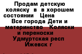 Продам детскую коляску 2в1 в хорошем состоянии › Цена ­ 5 500 - Все города Дети и материнство » Коляски и переноски   . Удмуртская респ.,Ижевск г.